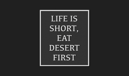 Life is short, Eat Desert first Decoration Plaque