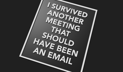 I survived another meeting that should have been an email Plaque